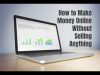 How to Make Money Online Without Selling Anything