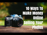 10 Ways To Make Money Online Selling Your Photos