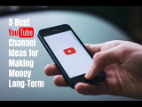 5 Best YouTube Channel Ideas for Making Money Long-Term
